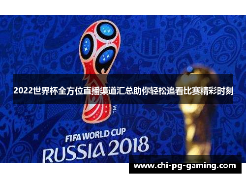 2022世界杯全方位直播渠道汇总助你轻松追看比赛精彩时刻 2022世界杯全方位直播渠道汇总助你轻松追看比赛精彩时刻