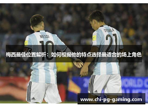 梅西最佳位置解析:如何根据他的特点选择最适合的场上角色 梅西最佳位置解析:如何根据他的特点选择最适合的场上角色