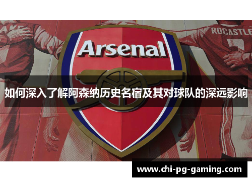如何深入了解阿森纳历史名宿及其对球队的深远影响 如何深入了解阿森纳历史名宿及其对球队的深远影响