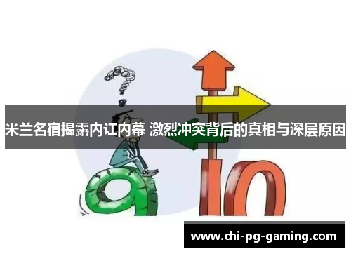 米兰名宿揭露内讧内幕 激烈冲突背后的真相与深层原因