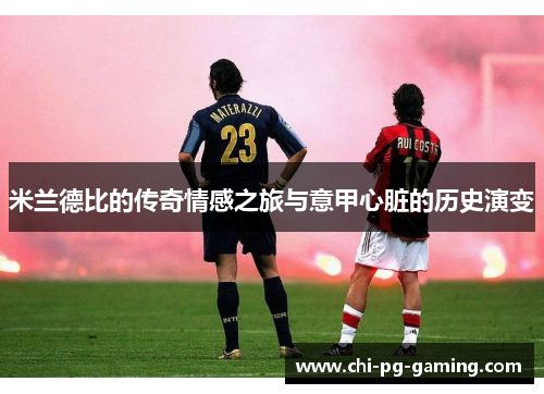 米兰德比的传奇情感之旅与意甲心脏的历史演变