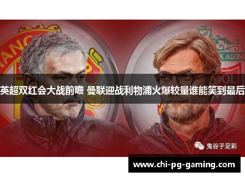英超双红会大战前瞻 曼联迎战利物浦火爆较量谁能笑到最后