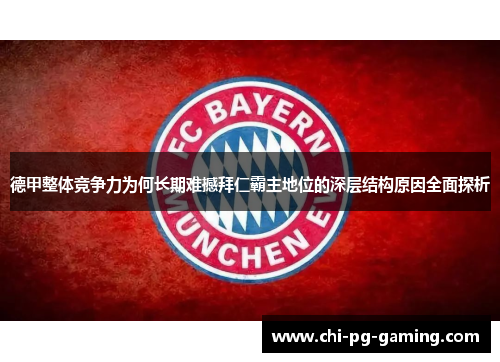 德甲整体竞争力为何长期难撼拜仁霸主地位的深层结构原因全面探析 德甲整体竞争力为何长期难撼拜仁霸主地位的深层结构原因全面探析