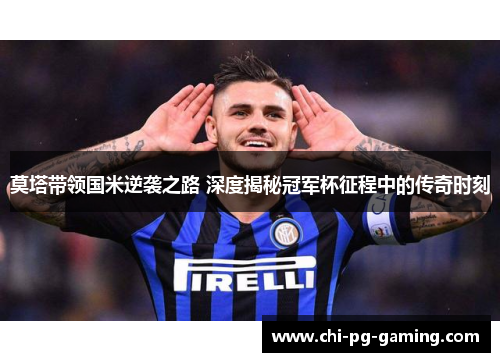 莫塔带领国米逆袭之路 深度揭秘冠军杯征程中的传奇时刻 莫塔带领国米逆袭之路 深度揭秘冠军杯征程中的传奇时刻