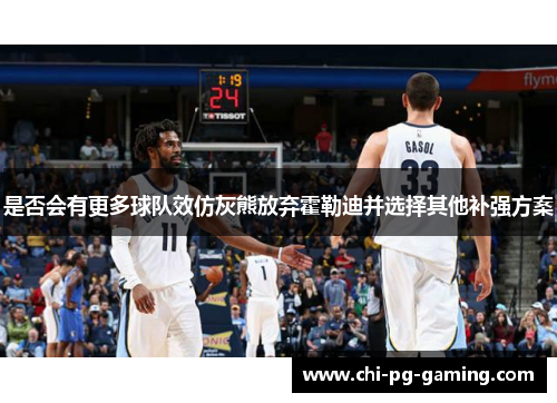 是否会有更多球队效仿灰熊放弃霍勒迪并选择其他补强方案