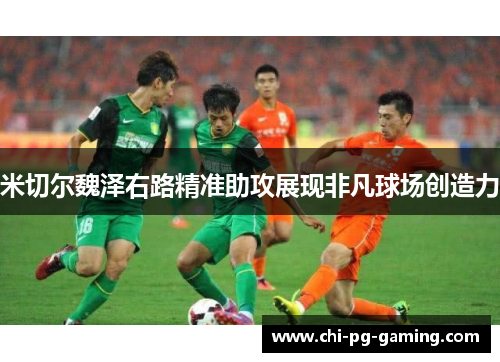 米切尔魏泽右路精准助攻展现非凡球场创造力 米切尔魏泽右路精准助攻展现非凡球场创造力
